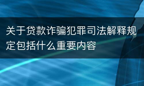 关于贷款诈骗犯罪司法解释规定包括什么重要内容