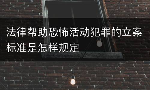 法律帮助恐怖活动犯罪的立案标准是怎样规定