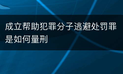 成立帮助犯罪分子逃避处罚罪是如何量刑