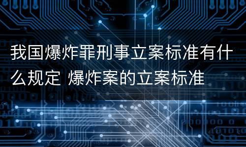 我国爆炸罪刑事立案标准有什么规定 爆炸案的立案标准