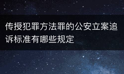 传授犯罪方法罪的公安立案追诉标准有哪些规定