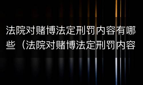法院对赌博法定刑罚内容有哪些（法院对赌博法定刑罚内容有哪些规定）