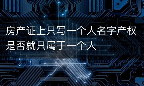 房产证上只写一个人名字产权是否就只属于一个人