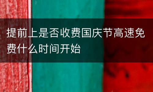 提前上是否收费国庆节高速免费什么时间开始