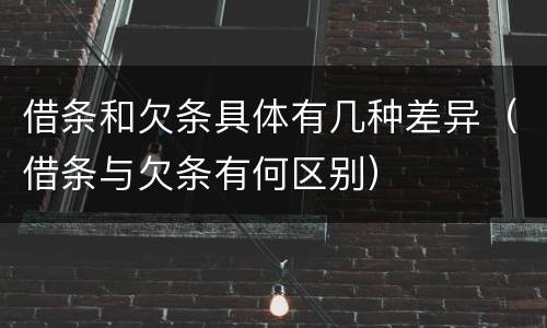 借条和欠条具体有几种差异（借条与欠条有何区别）