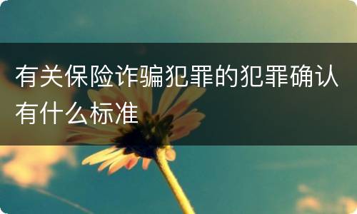 有关保险诈骗犯罪的犯罪确认有什么标准