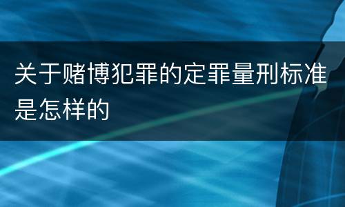 关于赌博犯罪的定罪量刑标准是怎样的