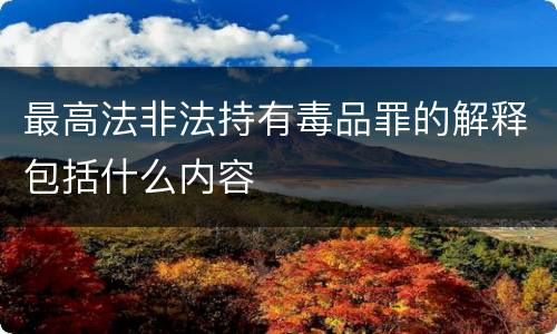 最高法非法持有毒品罪的解释包括什么内容