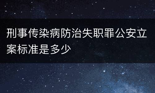 刑事传染病防治失职罪公安立案标准是多少