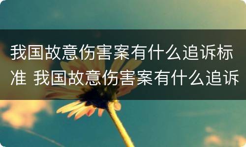 我国故意伤害案有什么追诉标准 我国故意伤害案有什么追诉标准吗