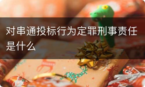 对串通投标行为定罪刑事责任是什么