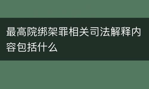 最高院绑架罪相关司法解释内容包括什么