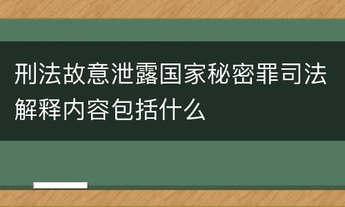 刑法故意泄露国家秘密罪司法解释内容包括什么