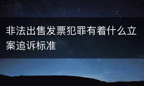 非法出售发票犯罪有着什么立案追诉标准
