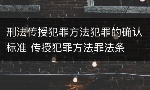 刑法传授犯罪方法犯罪的确认标准 传授犯罪方法罪法条