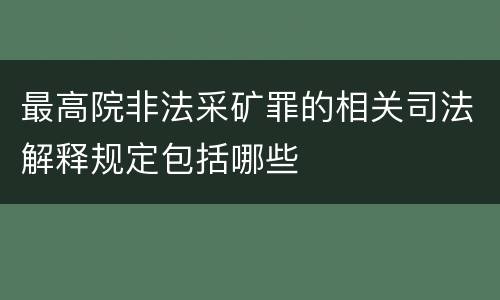 最高院非法采矿罪的相关司法解释规定包括哪些