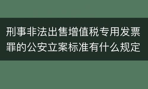 刑事非法出售增值税专用发票罪的公安立案标准有什么规定