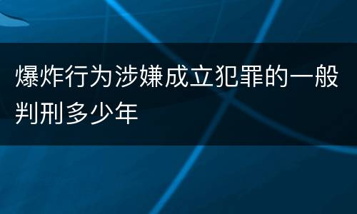 爆炸行为涉嫌成立犯罪的一般判刑多少年