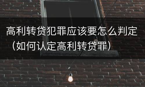 高利转贷犯罪应该要怎么判定（如何认定高利转贷罪）