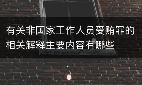 有关非国家工作人员受贿罪的相关解释主要内容有哪些