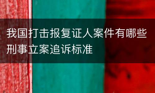我国打击报复证人案件有哪些刑事立案追诉标准