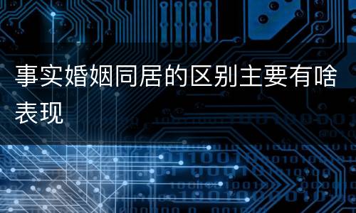 事实婚姻同居的区别主要有啥表现