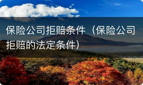 保险公司拒赔条件（保险公司拒赔的法定条件）