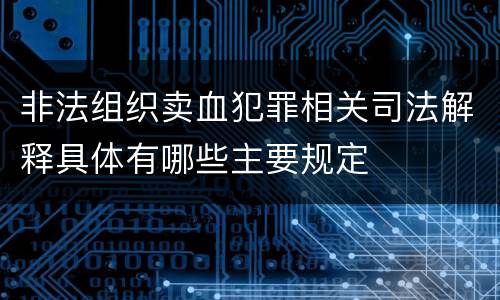 非法组织卖血犯罪相关司法解释具体有哪些主要规定