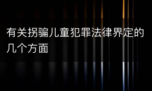 有关拐骗儿童犯罪法律界定的几个方面