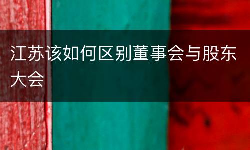 江苏该如何区别董事会与股东大会