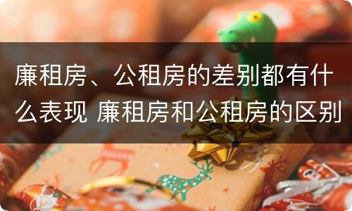 廉租房、公租房的差别都有什么表现 廉租房和公租房的区别到底是什么