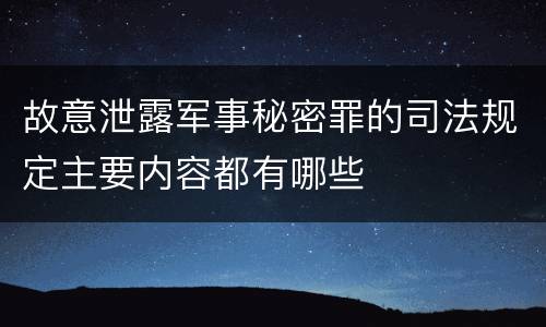 故意泄露军事秘密罪的司法规定主要内容都有哪些