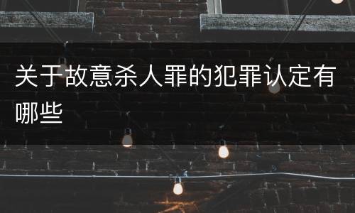 关于故意杀人罪的犯罪认定有哪些