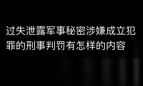 过失泄露军事秘密涉嫌成立犯罪的刑事判罚有怎样的内容