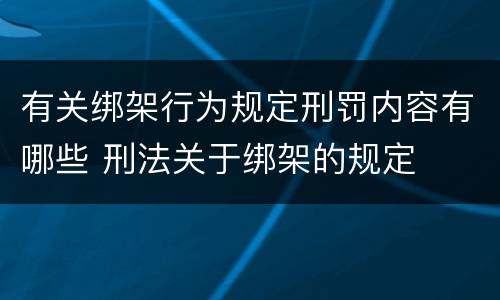 有关绑架行为规定刑罚内容有哪些 刑法关于绑架的规定