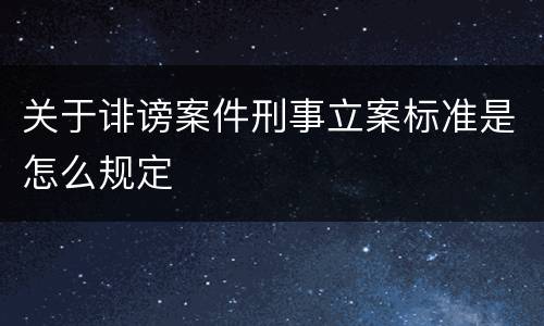 关于诽谤案件刑事立案标准是怎么规定