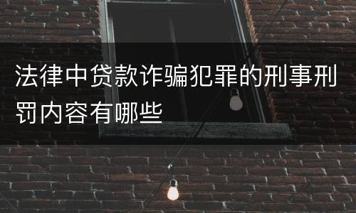 法律中贷款诈骗犯罪的刑事刑罚内容有哪些