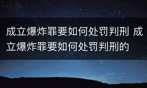 成立爆炸罪要如何处罚判刑 成立爆炸罪要如何处罚判刑的