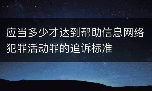 应当多少才达到帮助信息网络犯罪活动罪的追诉标准