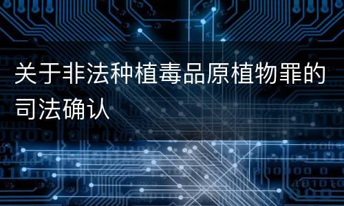 关于非法种植毒品原植物罪的司法确认