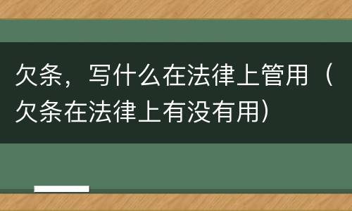 欠条，写什么在法律上管用（欠条在法律上有没有用）