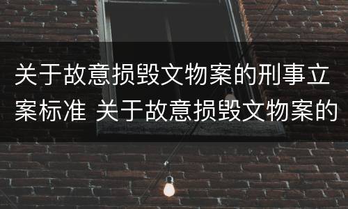 关于故意损毁文物案的刑事立案标准 关于故意损毁文物案的刑事立案标准规定