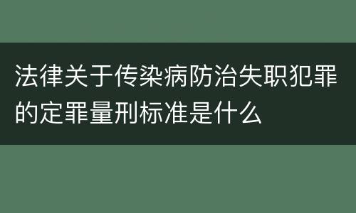 法律关于传染病防治失职犯罪的定罪量刑标准是什么