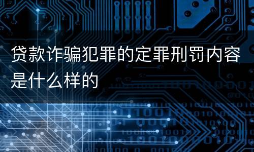 贷款诈骗犯罪的定罪刑罚内容是什么样的