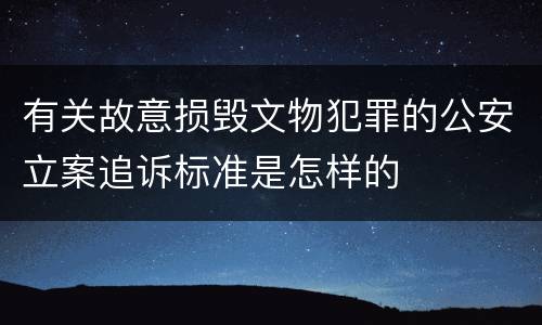 有关故意损毁文物犯罪的公安立案追诉标准是怎样的