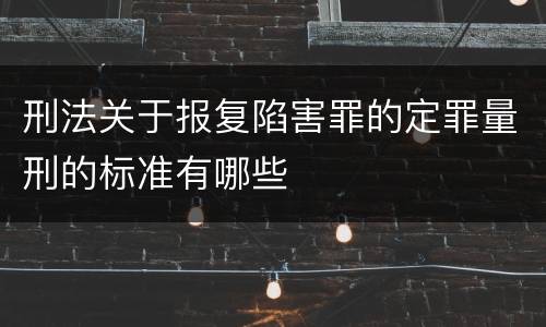 刑法关于报复陷害罪的定罪量刑的标准有哪些