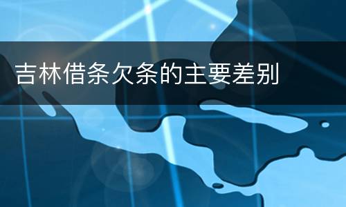 吉林借条欠条的主要差别