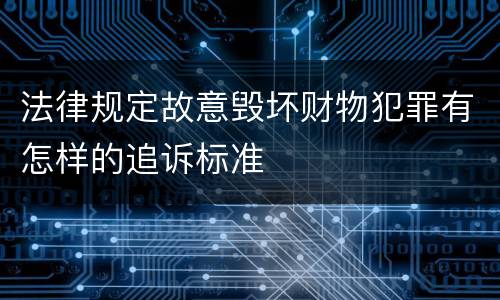 法律规定故意毁坏财物犯罪有怎样的追诉标准