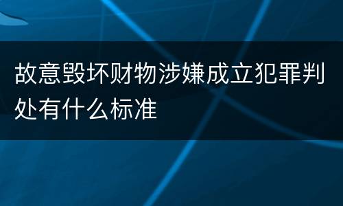 故意毁坏财物涉嫌成立犯罪判处有什么标准