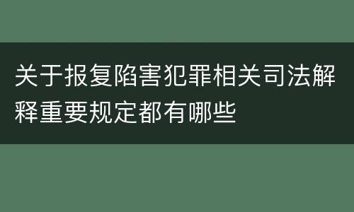 关于报复陷害犯罪相关司法解释重要规定都有哪些